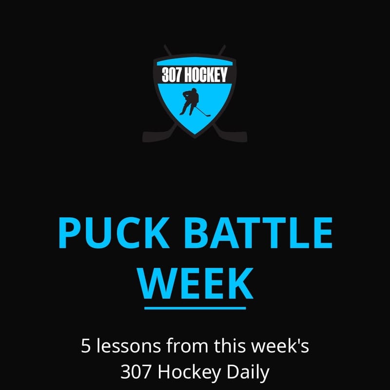 Puck Battle Week on 307 Hockey Daily — 5 episodes, 5 lessons:

Mon — Want the Puck More
Tue — Use Your Feet in Puck Batt